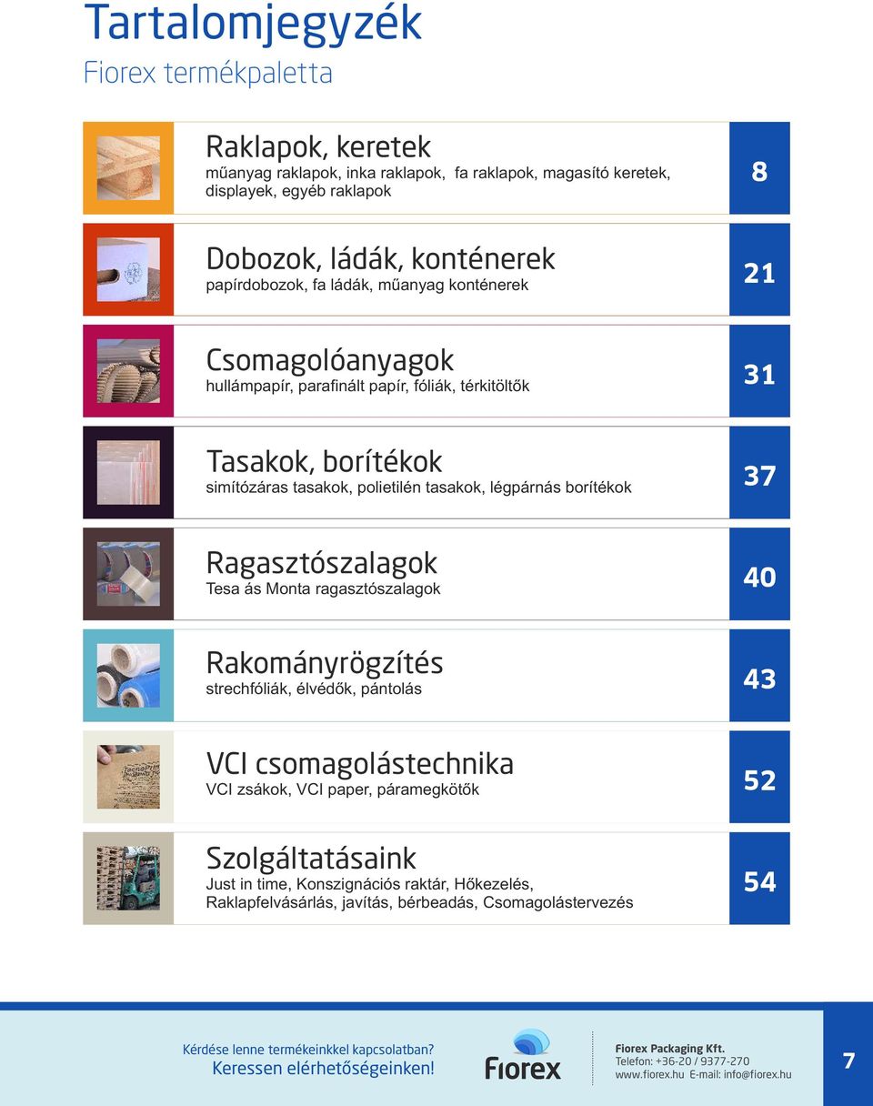 rgsztószlgok 40 Rkományrögzítés strechfóliák, élvédők, pántolás 43 VCI csomgolástechnik VCI zsákok, VCI pper, pármegkötők 52 Szolgálttásink Just in time, Konszignációs rktár,