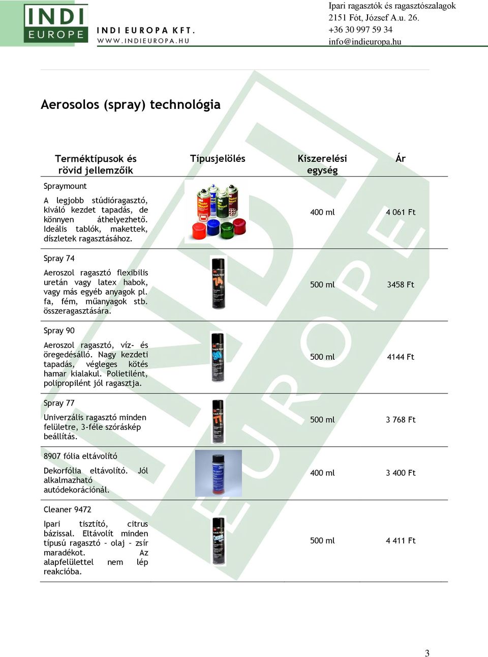 Nagy kezdeti tapadás, végleges kötés hamar kialakul. Polietilént, polipropilént jól ragasztja. Spray 77 Univerzális ragasztó minden felületre, 3-féle szóráskép beállítás.