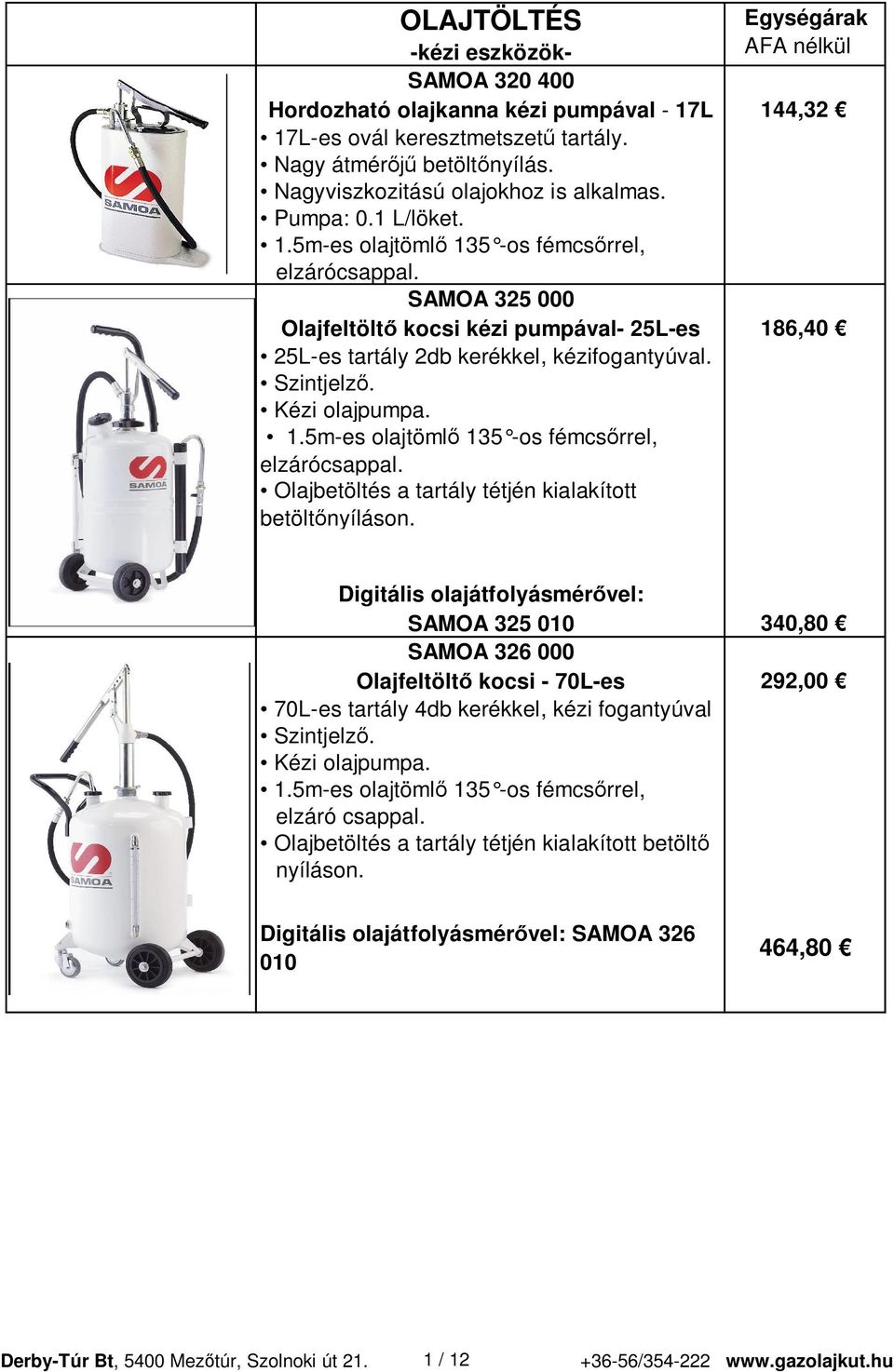 Digitális olajátfolyásmér vel: SAMOA 325 010 340,80 SAMOA 326 000 Olajfeltölt kocsi - 70L-es 292,00 70L-es tartály 4db kerékkel, kézi fogantyúval Szintjelz. Kézi olajpumpa. 1.