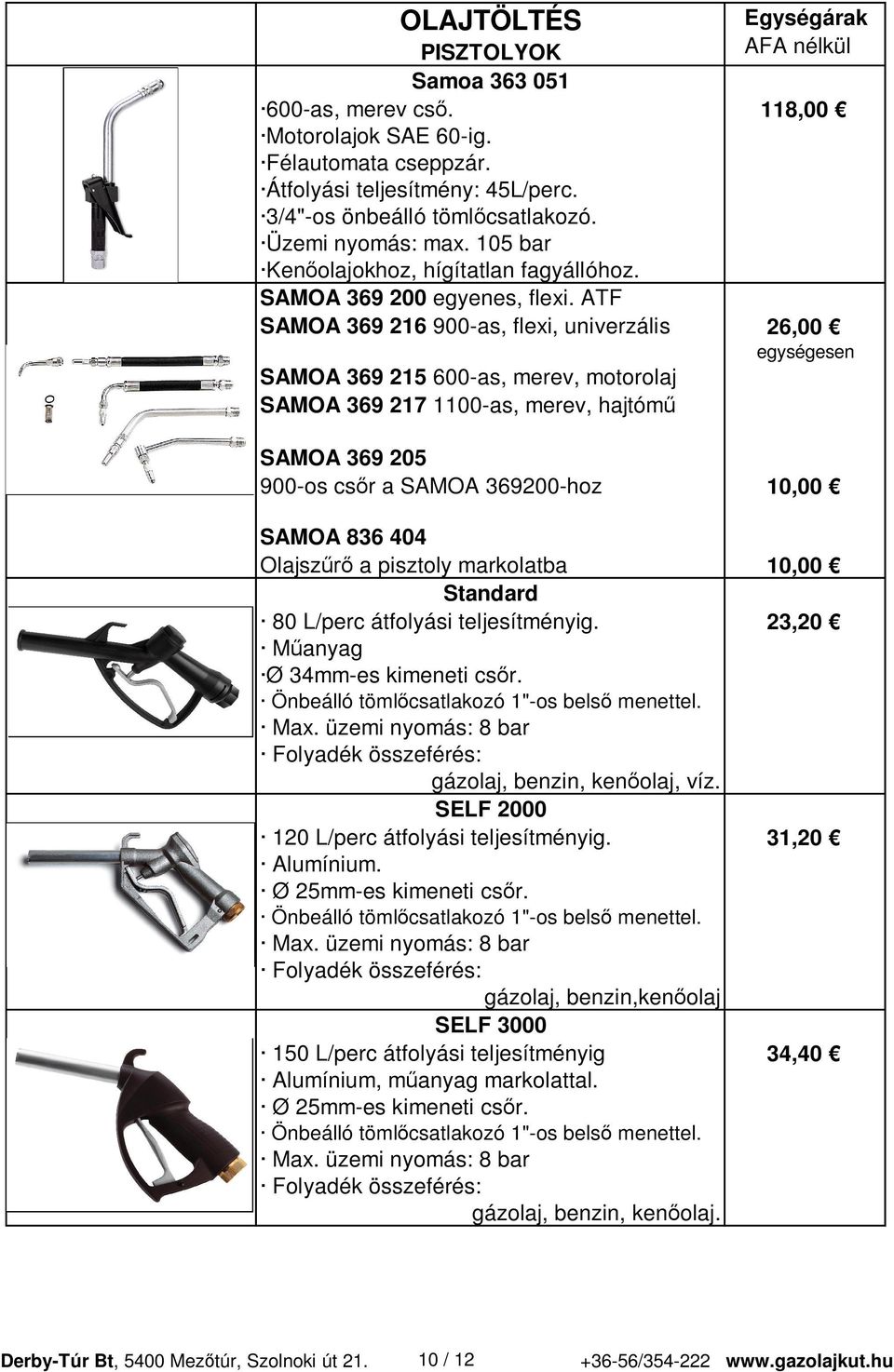 ATF SAMOA 369 216 900-as, flexi, univerzális 26,00 egységesen SAMOA 369 215 600-as, merev, motorolaj SAMOA 369 217 1100-as, merev, hajtóm SAMOA 369 205 900-os cs r a SAMOA 369200-hoz 10,00 SAMOA 836