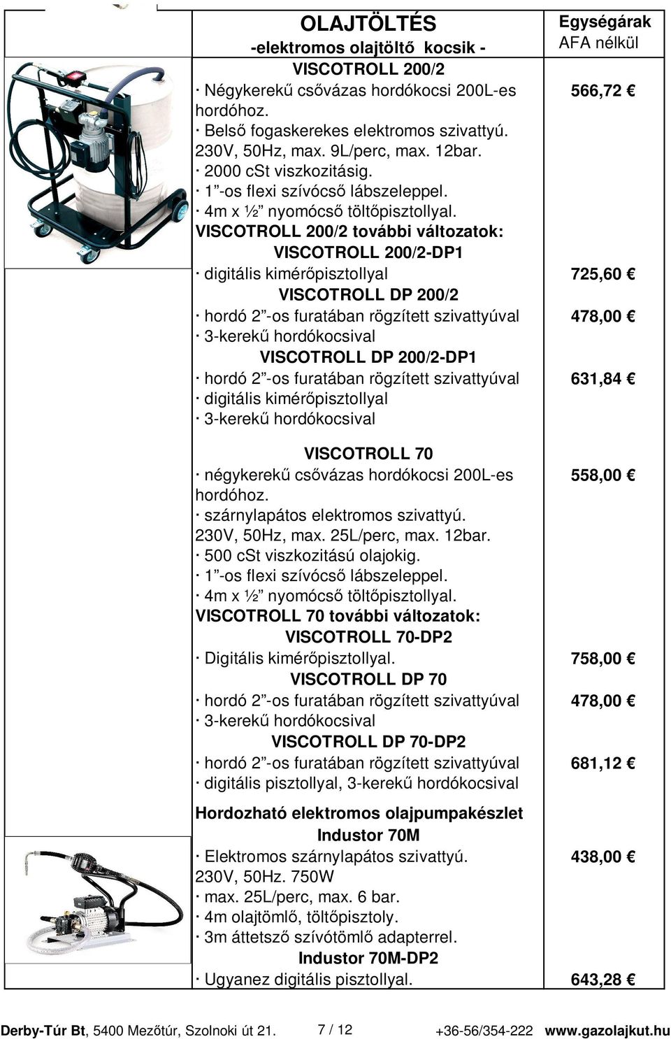 VISCOTROLL 200/2 további változatok: VISCOTROLL 200/2-DP1 digitális kimér pisztollyal 725,60 VISCOTROLL DP 200/2 hordó 2 -os furatában rögzített szivattyúval 478,00 3-kerek hordókocsival VISCOTROLL