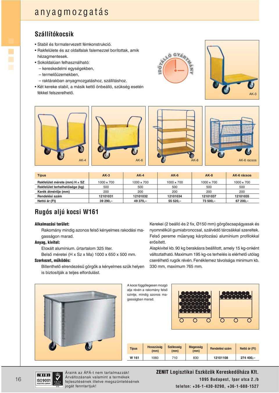 IDÔTÁLLÓ GYÁRTMÁNY AK-3 AK-4 AK-6 AK-8 AK-6 rácsos AK-3 AK-4 AK-6 AK-8 AK-6 rácsos Rakfelület mérete (mm) H SZ 1000 700 1000 700 1000 700 1000 700 1000 700 Rakfelület terhelhetôsége (kg) 500 500 500