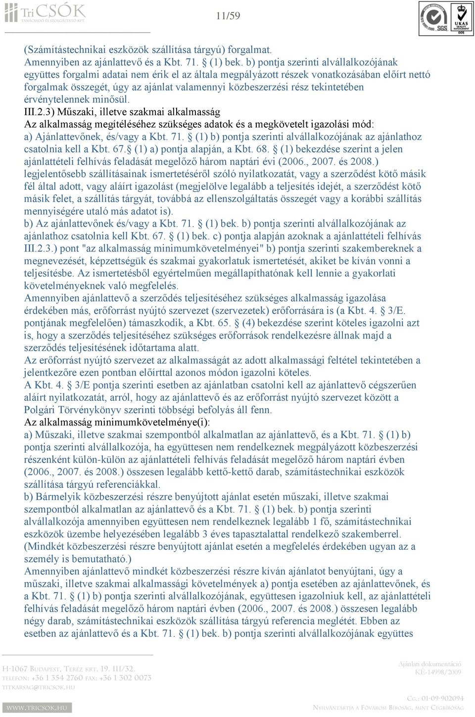 tekintetében érvénytelennek minősül. III.2.3) Műszaki, illetve szakmai alkalmasság Az alkalmasság megítéléséhez szükséges adatok és a megkövetelt igazolási mód: a) Ajánlattevőnek, és/vagy a Kbt. 71.