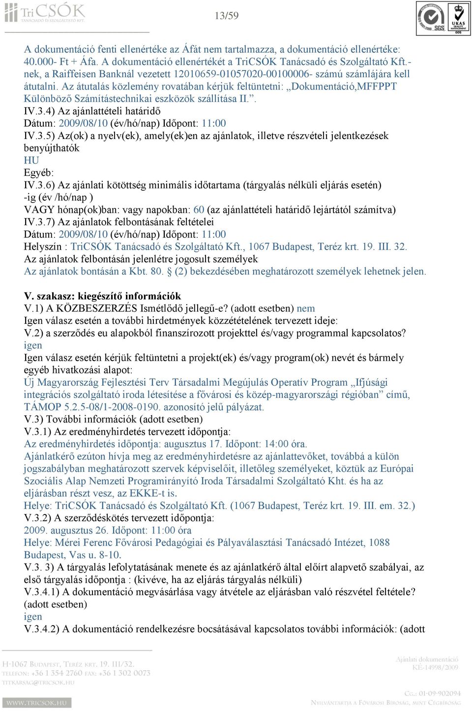 Az átutalás közlemény rovatában kérjük feltüntetni: Dokumentáció,MFFPPT Különböző Számítástechnikai eszközök szállítása II.. IV.3.