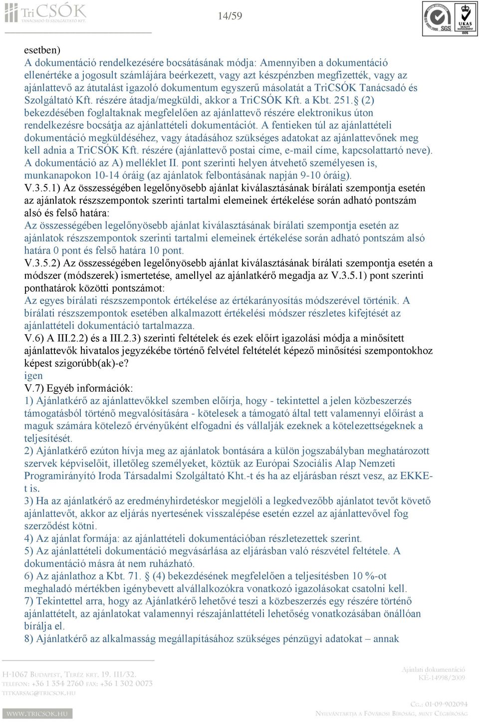 (2) bekezdésében foglaltaknak megfelelően az ajánlattevő részére elektronikus úton rendelkezésre bocsátja az ajánlattételi dokumentációt.