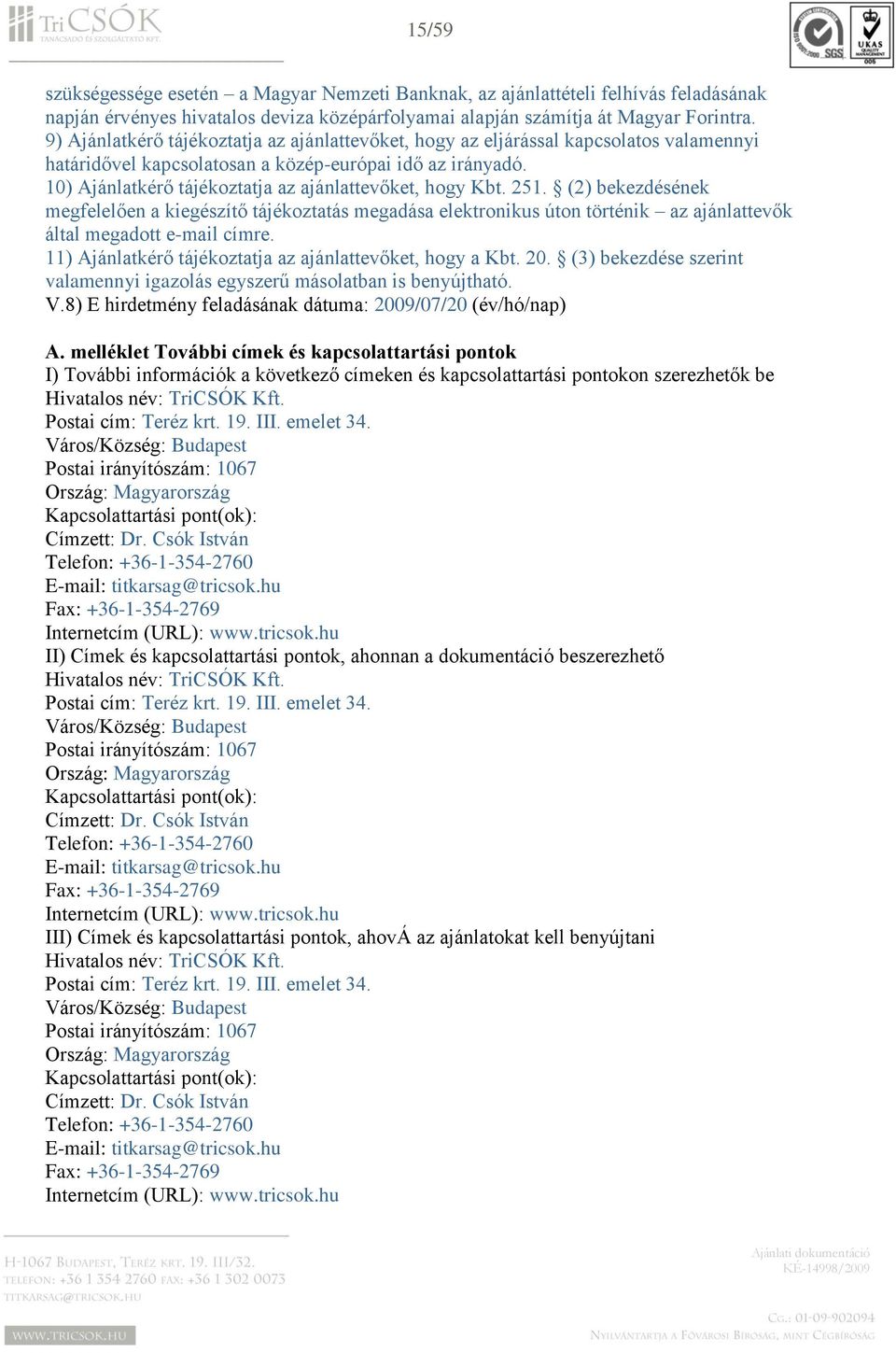 10) Ajánlatkérő tájékoztatja az ajánlattevőket, hogy Kbt. 251. (2) bekezdésének megfelelően a kiegészítő tájékoztatás megadása elektronikus úton történik az ajánlattevők által megadott e-mail címre.