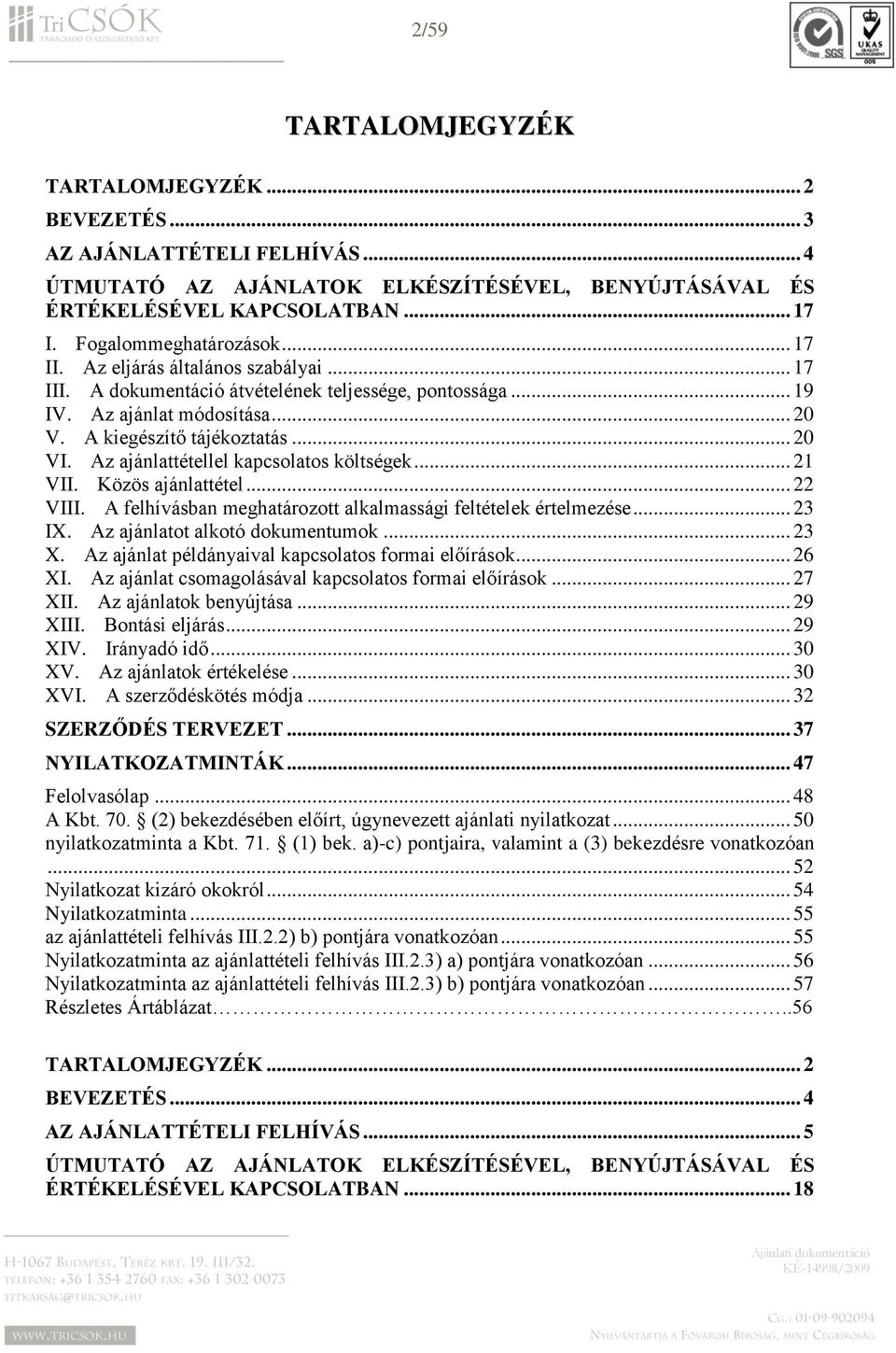 Az ajánlattétellel kapcsolatos költségek... 21 VII. Közös ajánlattétel... 22 VIII. A felhívásban meghatározott alkalmassági feltételek értelmezése... 23 IX. Az ajánlatot alkotó dokumentumok... 23 X.