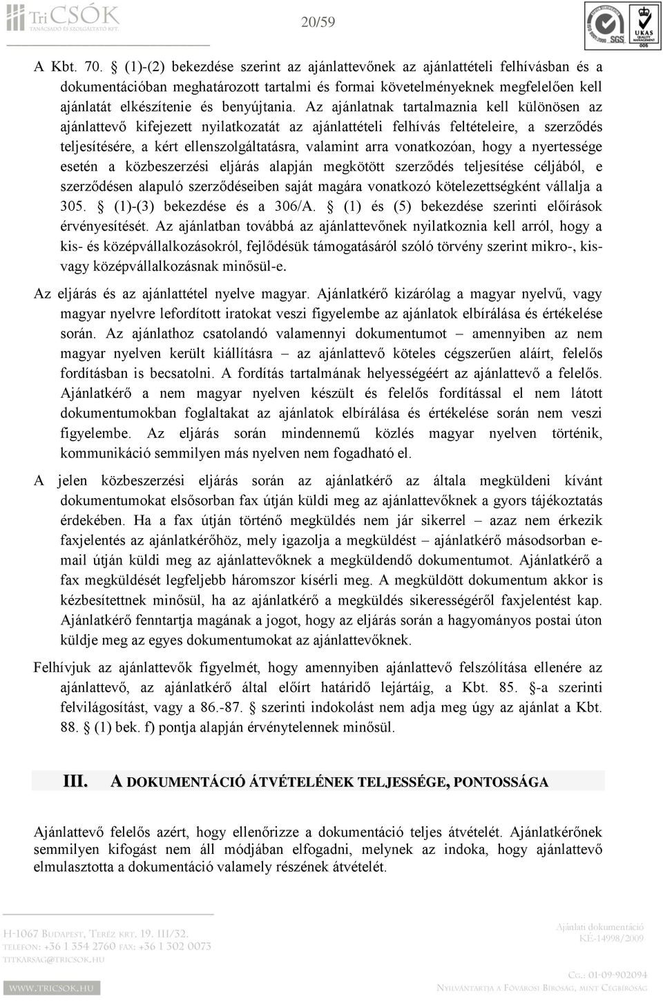 Az ajánlatnak tartalmaznia kell különösen az ajánlattevő kifejezett nyilatkozatát az ajánlattételi felhívás feltételeire, a szerződés teljesítésére, a kért ellenszolgáltatásra, valamint arra