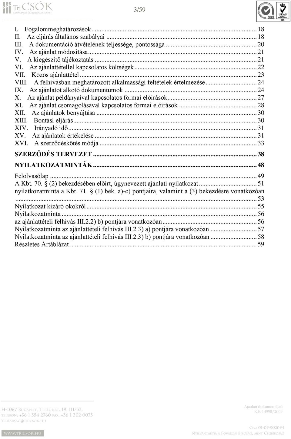 .. 24 X. Az ajánlat példányaival kapcsolatos formai előírások... 27 XI. Az ajánlat csomagolásával kapcsolatos formai előírások... 28 XII. Az ajánlatok benyújtása... 30 XIII. Bontási eljárás... 30 XIV.