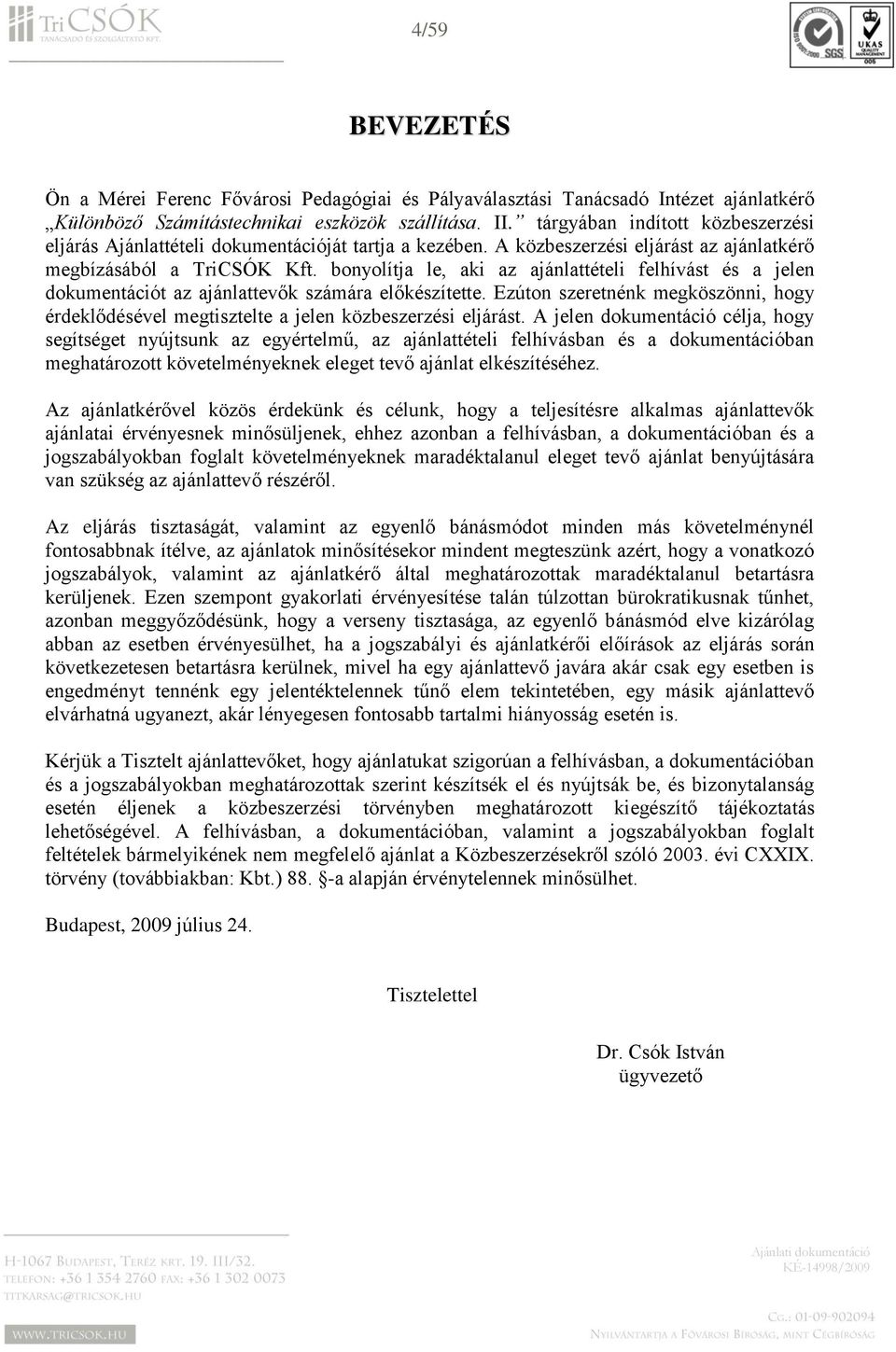 bonyolítja le, aki az ajánlattételi felhívást és a jelen dokumentációt az ajánlattevők számára előkészítette.