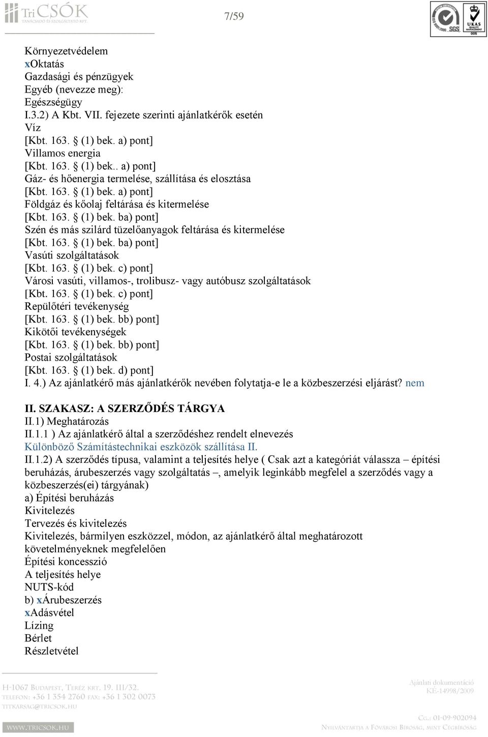 163. (1) bek. ba) pont] Vasúti szolgáltatások [Kbt. 163. (1) bek. c) pont] Városi vasúti, villamos-, trolibusz- vagy autóbusz szolgáltatások [Kbt. 163. (1) bek. c) pont] Repülőtéri tevékenység [Kbt.