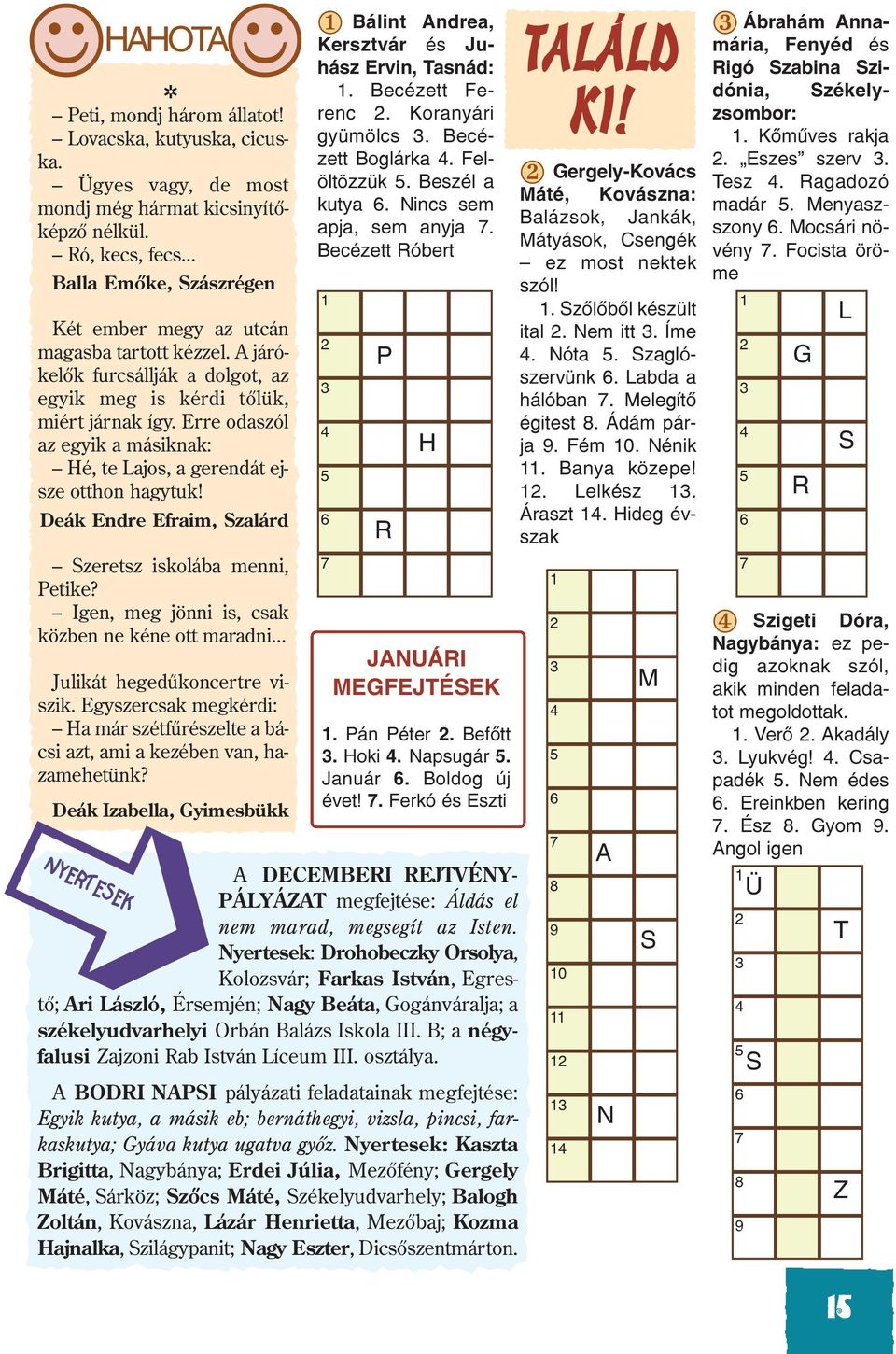 Erre odaszól az egyik a másiknak: Hé, te Lajos, a gerendát ejsze otthon hagytuk! Deák Endre Efraim, Szalárd Szeretsz iskolába menni, Petike? Igen, meg jönni is, csak közben ne kéne ott maradni.