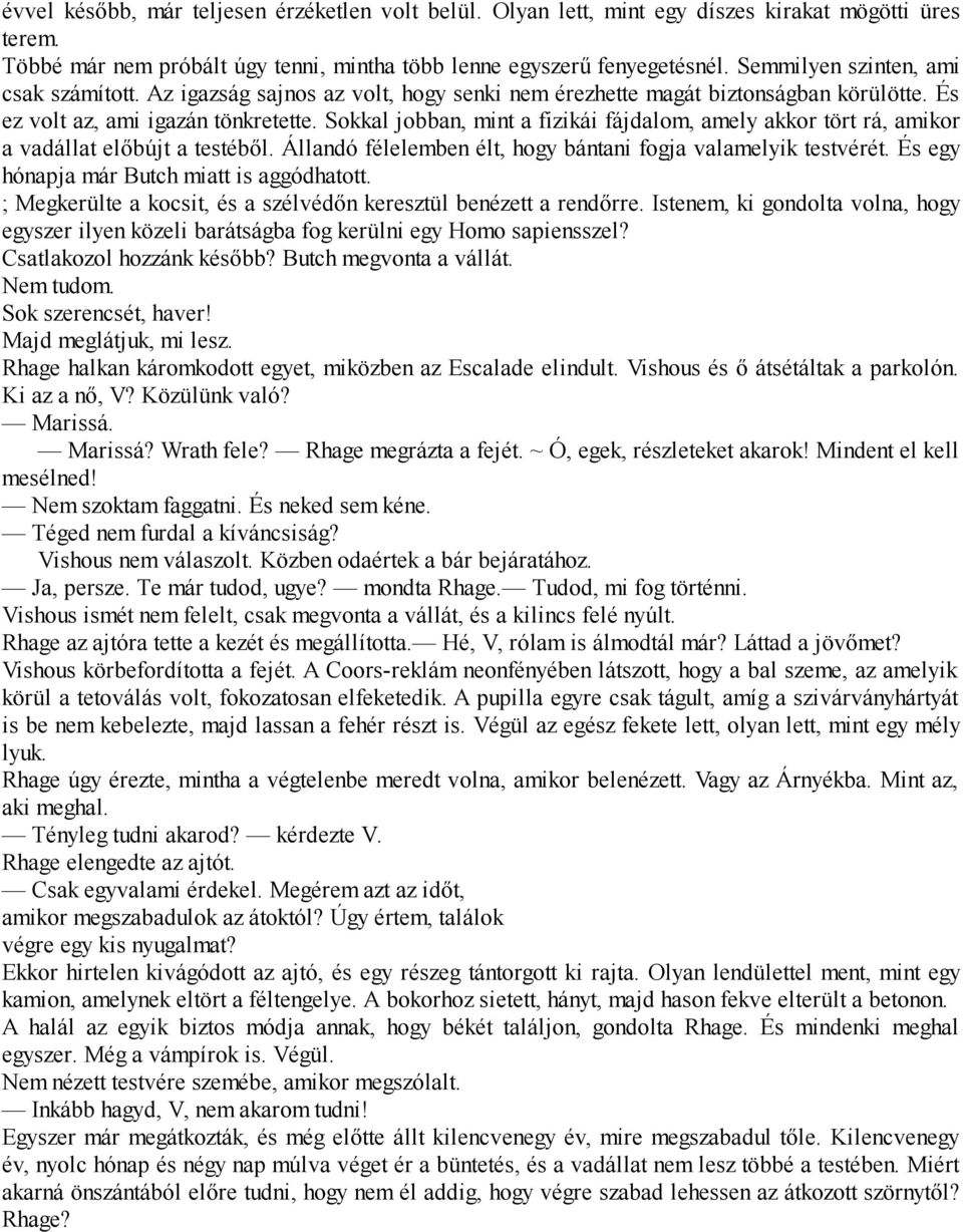 Sokkal jobban, mint a fizikái fájdalom, amely akkor tört rá, amikor a vadállat előbújt a testéből. Állandó félelemben élt, hogy bántani fogja valamelyik testvérét.