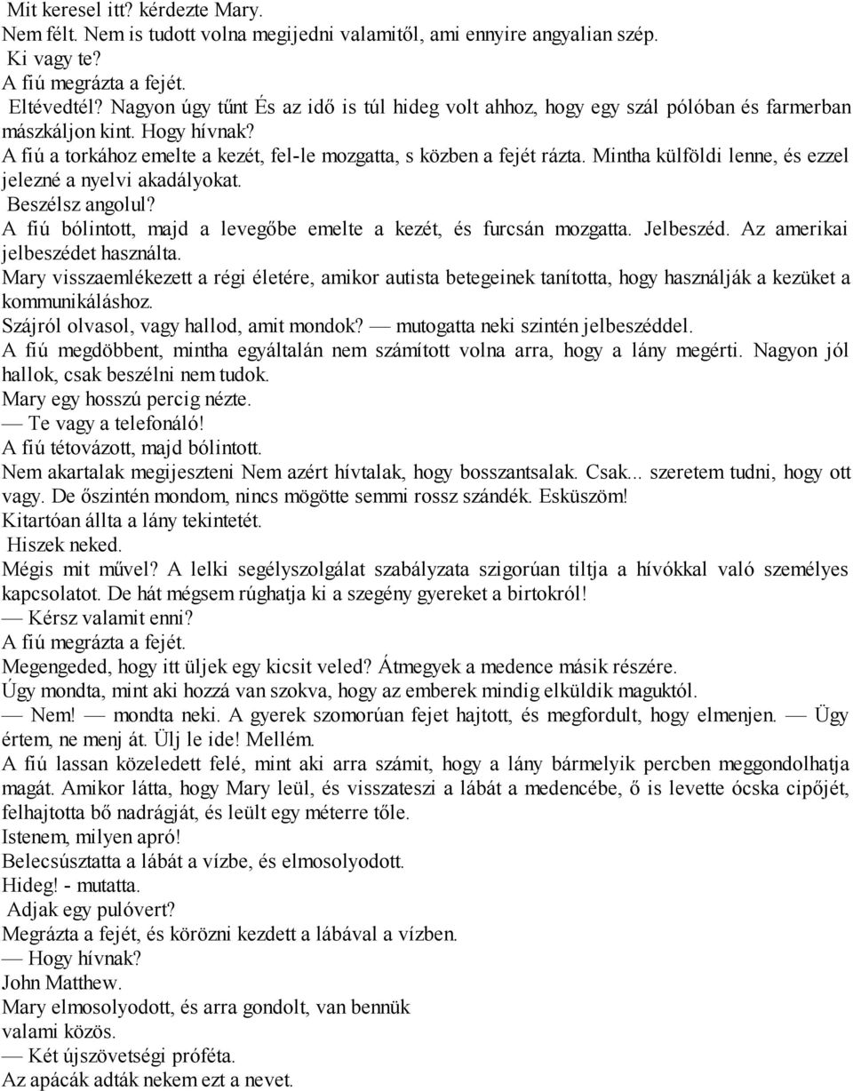 Mintha külföldi lenne, és ezzel jelezné a nyelvi akadályokat. Beszélsz angolul? A fiú bólintott, majd a levegőbe emelte a kezét, és furcsán mozgatta. Jelbeszéd. Az amerikai jelbeszédet használta.