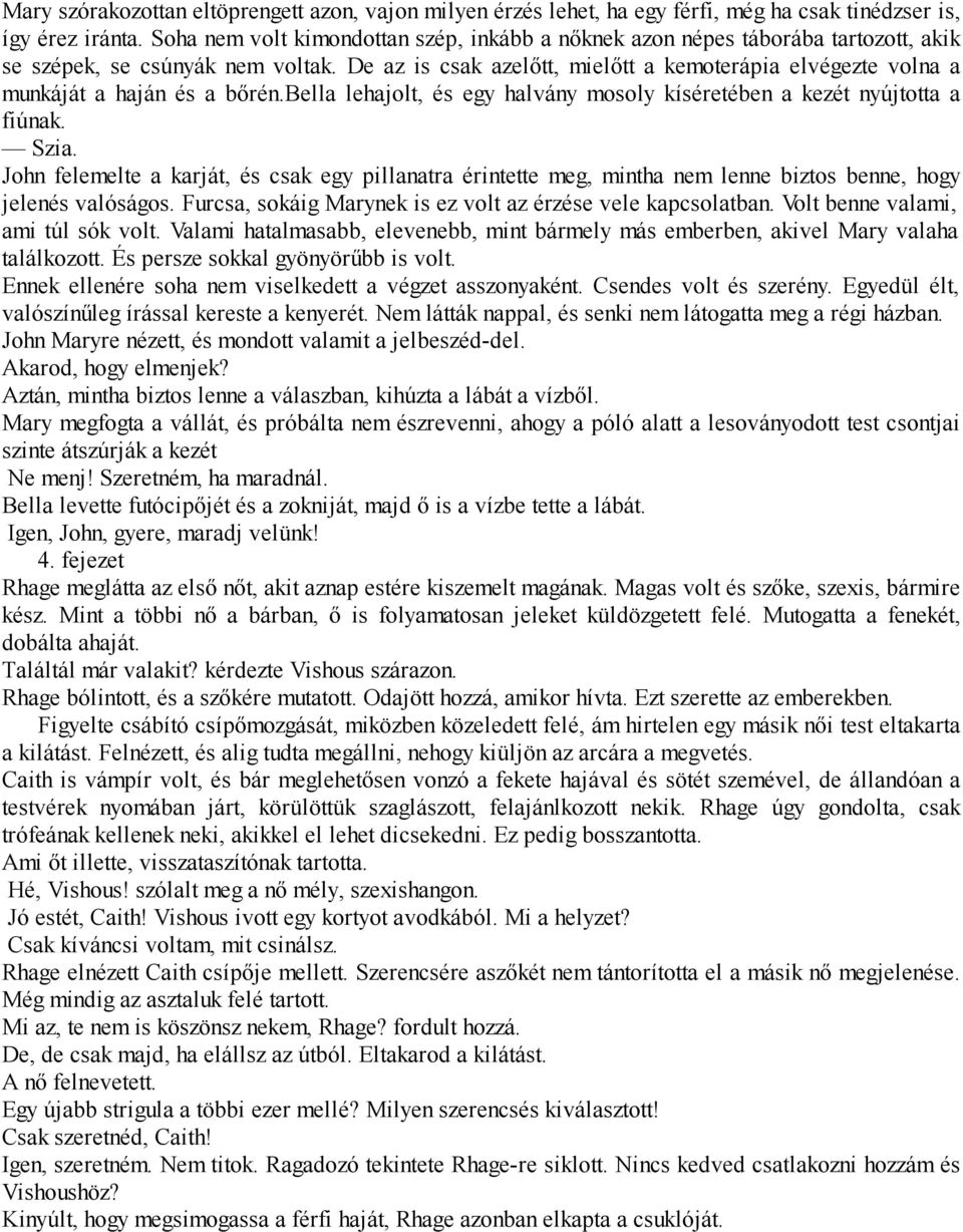 De az is csak azelőtt, mielőtt a kemoterápia elvégezte volna a munkáját a haján és a bőrén.bella lehajolt, és egy halvány mosoly kíséretében a kezét nyújtotta a fiúnak. Szia.