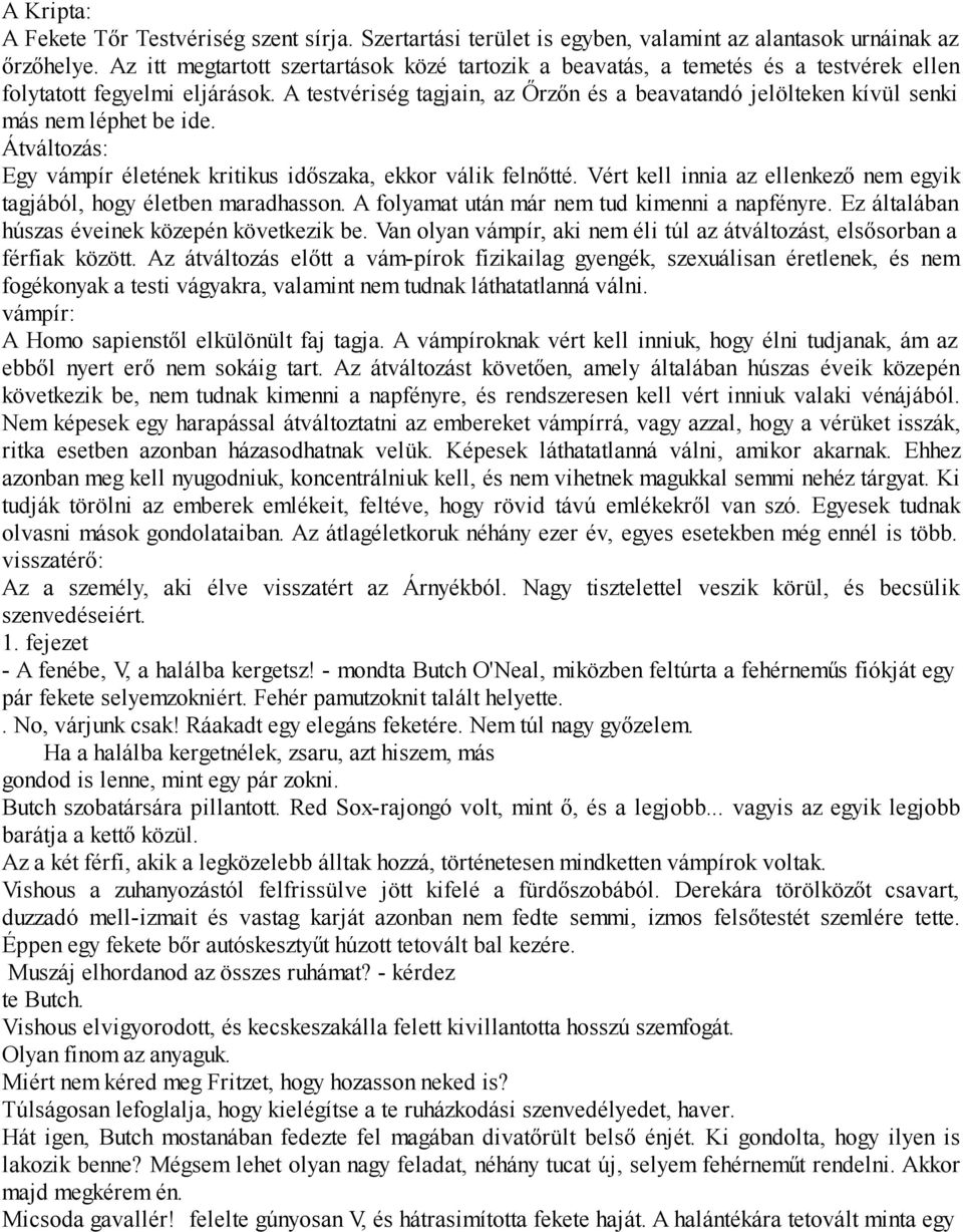 A testvériség tagjain, az Őrzőn és a beavatandó jelölteken kívül senki más nem léphet be ide. Átváltozás: Egy vámpír életének kritikus időszaka, ekkor válik felnőtté.