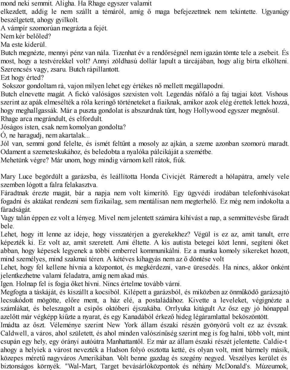 És most, hogy a testvérekkel volt? Annyi zöldhasú dollár lapult a tárcájában, hogy alig bírta elkölteni. Szerencsés vagy, zsaru. Butch rápillantott. Ezt hogy érted?