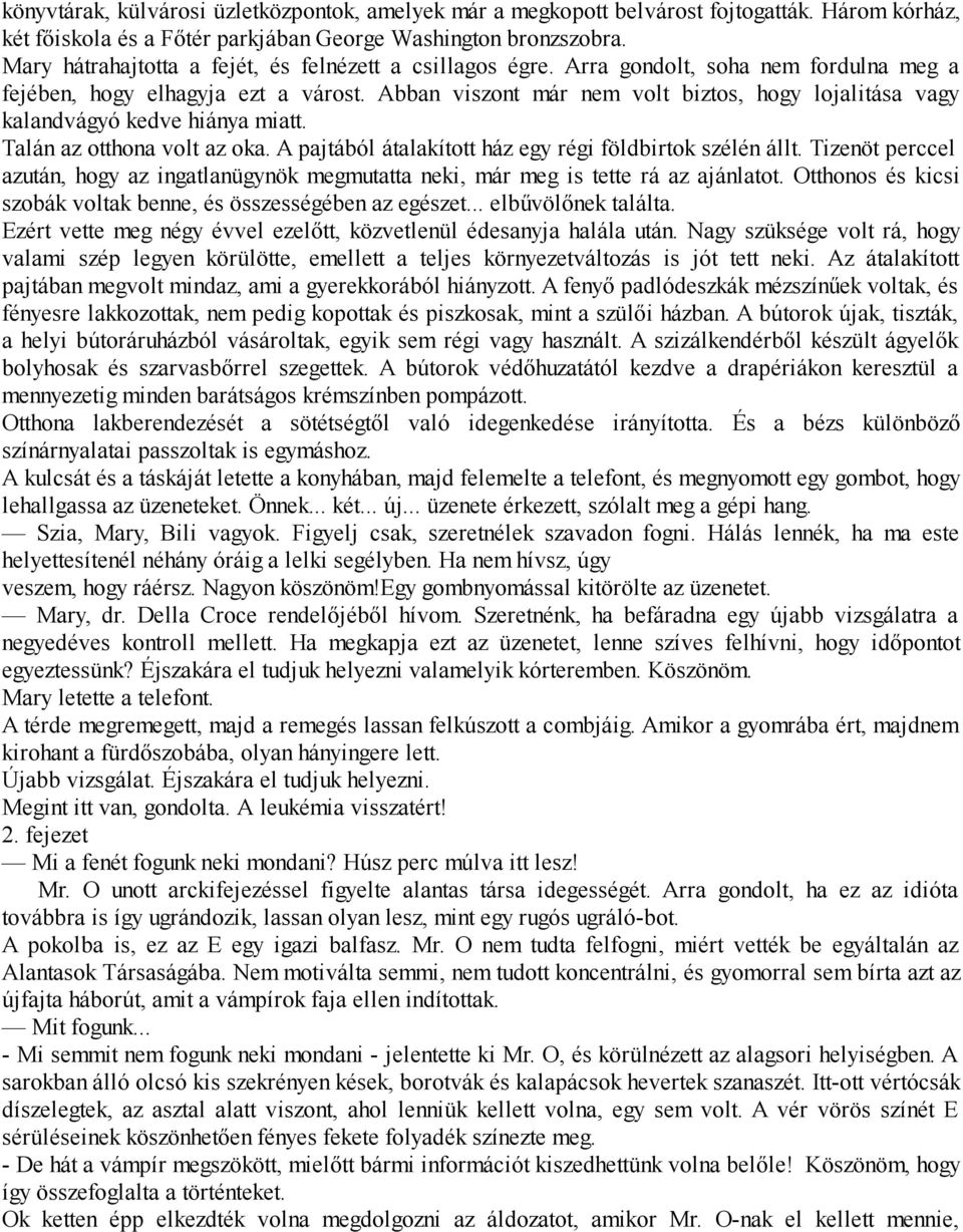 Abban viszont már nem volt biztos, hogy lojalitása vagy kalandvágyó kedve hiánya miatt. Talán az otthona volt az oka. A pajtából átalakított ház egy régi földbirtok szélén állt.