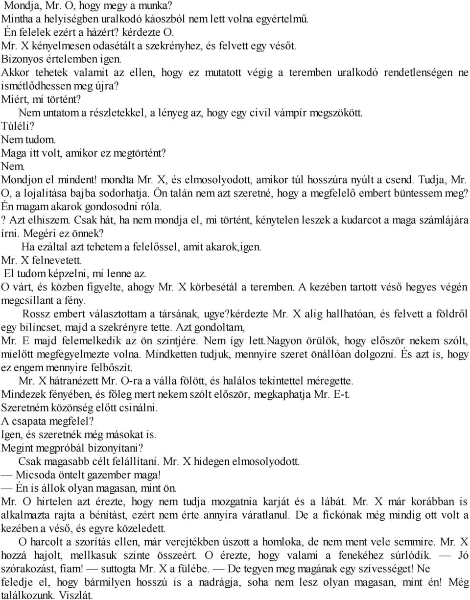 Nem untatom a részletekkel, a lényeg az, hogy egy civil vámpír megszökött. Túléli? Nem tudom. Maga itt volt, amikor ez megtörtént? Nem. Mondjon el mindent! mondta Mr.