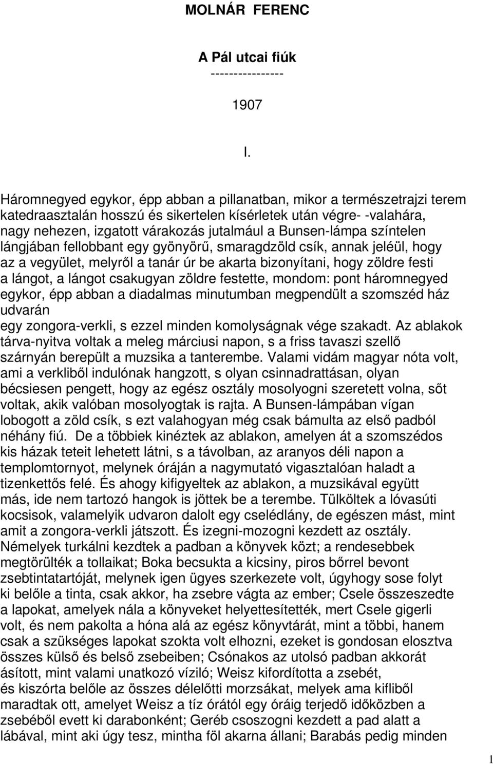 Bunsen-lámpa színtelen lángjában fellobbant egy gyönyörű, smaragdzöld csík, annak jeléül, hogy az a vegyület, melyről a tanár úr be akarta bizonyítani, hogy zöldre festi a lángot, a lángot csakugyan