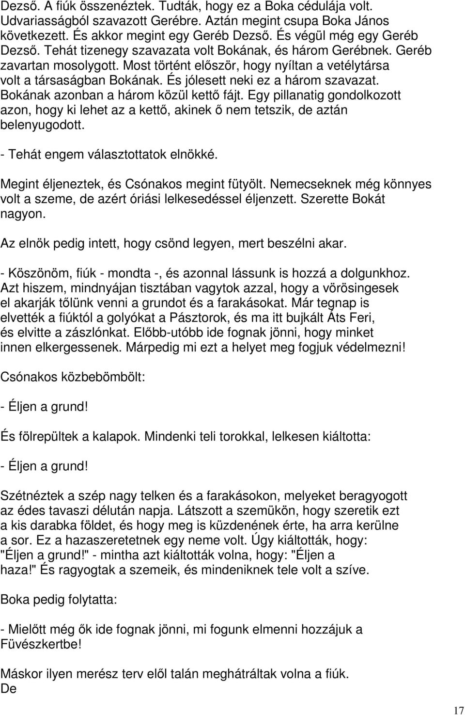 És jólesett neki ez a három szavazat. Bokának azonban a három közül kettő fájt. Egy pillanatig gondolkozott azon, hogy ki lehet az a kettő, akinek ő nem tetszik, de aztán belenyugodott.