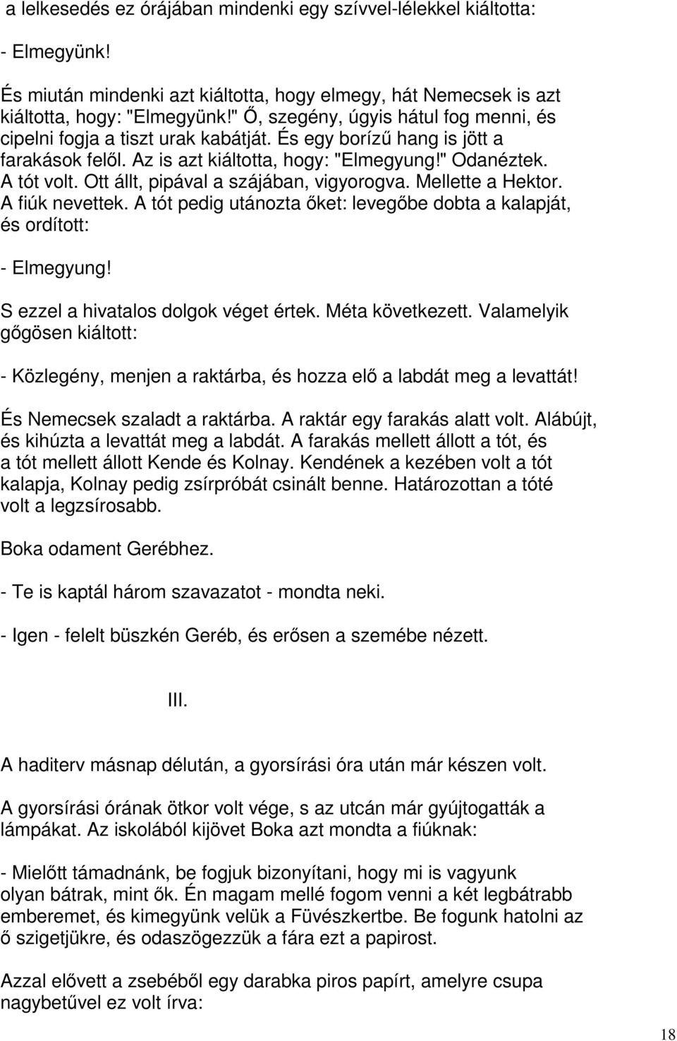 Ott állt, pipával a szájában, vigyorogva. Mellette a Hektor. A fiúk nevettek. A tót pedig utánozta őket: levegőbe dobta a kalapját, és ordított: - Elmegyung! S ezzel a hivatalos dolgok véget értek.