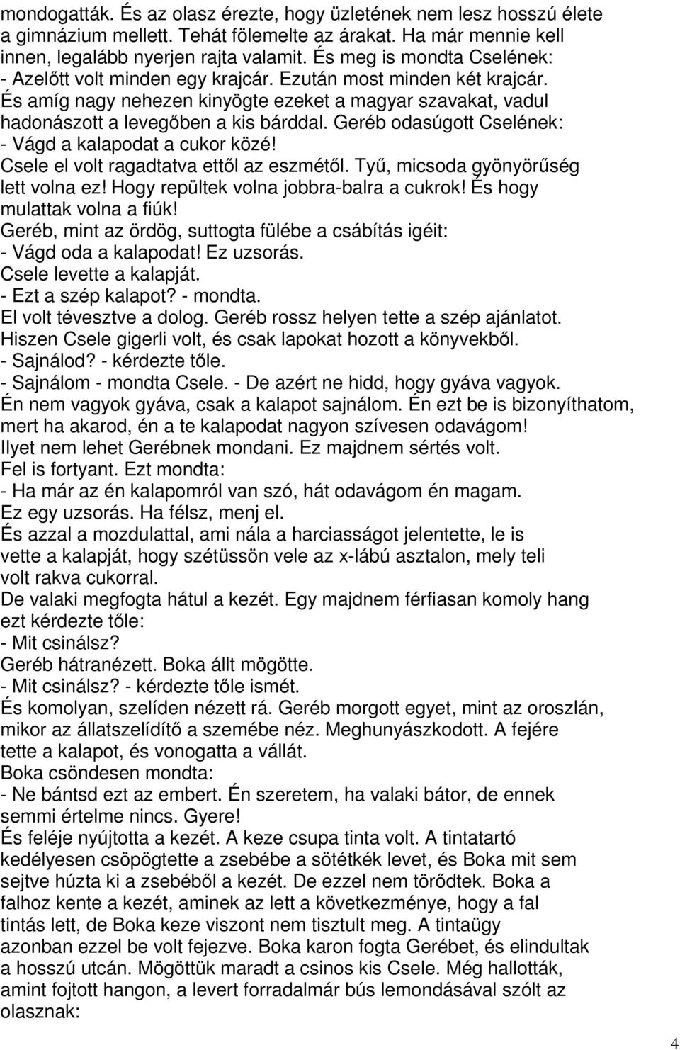 Geréb odasúgott Cselének: - Vágd a kalapodat a cukor közé! Csele el volt ragadtatva ettől az eszmétől. Tyű, micsoda gyönyörűség lett volna ez! Hogy repültek volna jobbra-balra a cukrok!