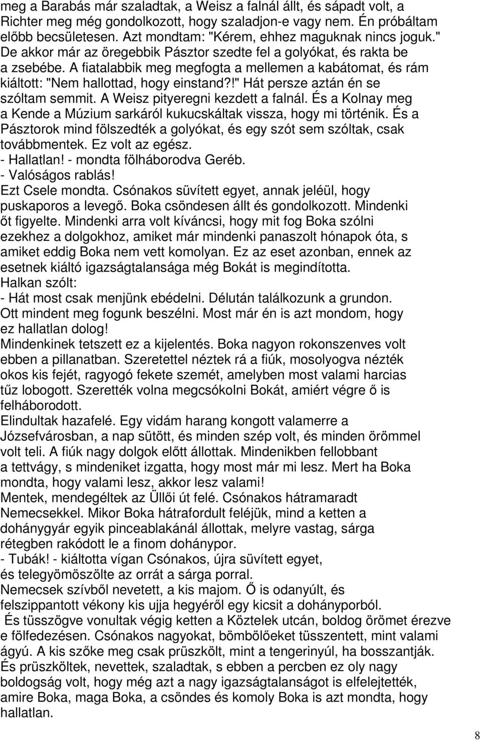 A fiatalabbik meg megfogta a mellemen a kabátomat, és rám kiáltott: "Nem hallottad, hogy einstand?!" Hát persze aztán én se szóltam semmit. A Weisz pityeregni kezdett a falnál.