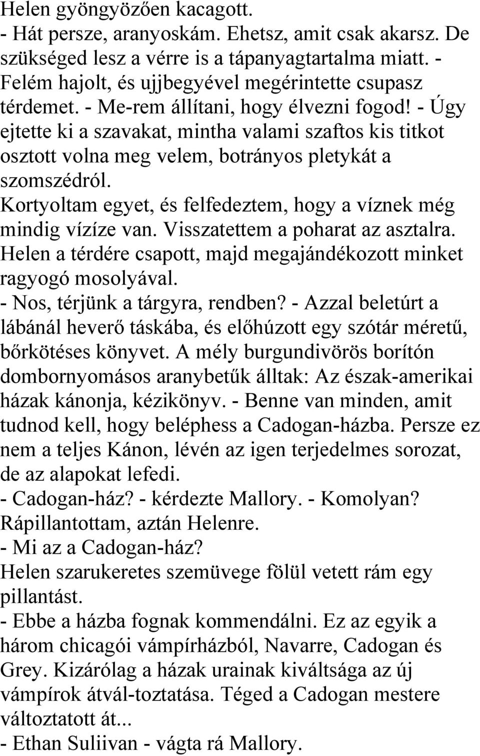 Kortyoltam egyet, és felfedeztem, hogy a víznek még mindig vízíze van. Visszatettem a poharat az asztalra. Helen a térdére csapott, majd megajándékozott minket ragyogó mosolyával.