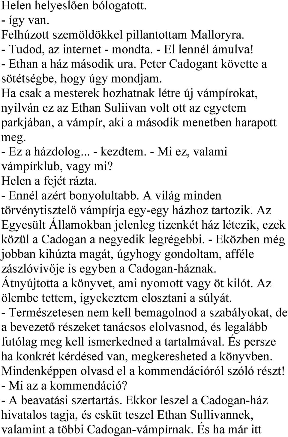 Ha csak a mesterek hozhatnak létre új vámpírokat, nyilván ez az Ethan Suliivan volt ott az egyetem parkjában, a vámpír, aki a második menetben harapott meg. - Ez a házdolog... - kezdtem.