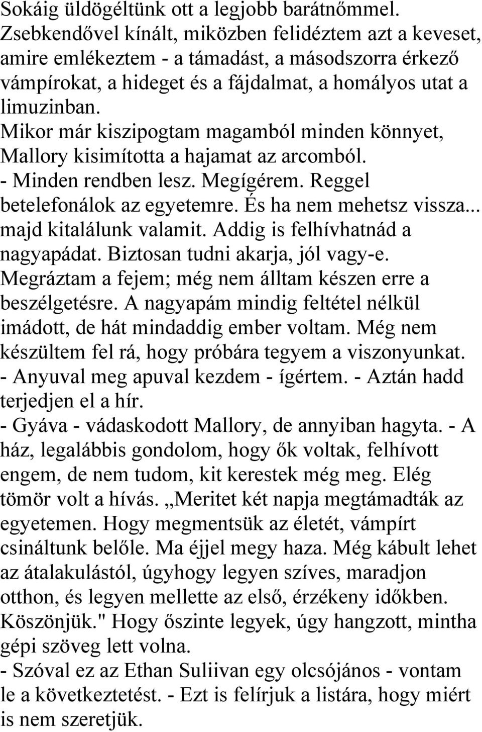 Mikor már kiszipogtam magamból minden könnyet, Mallory kisimította a hajamat az arcomból. - Minden rendben lesz. Megígérem. Reggel betelefonálok az egyetemre. És ha nem mehetsz vissza.