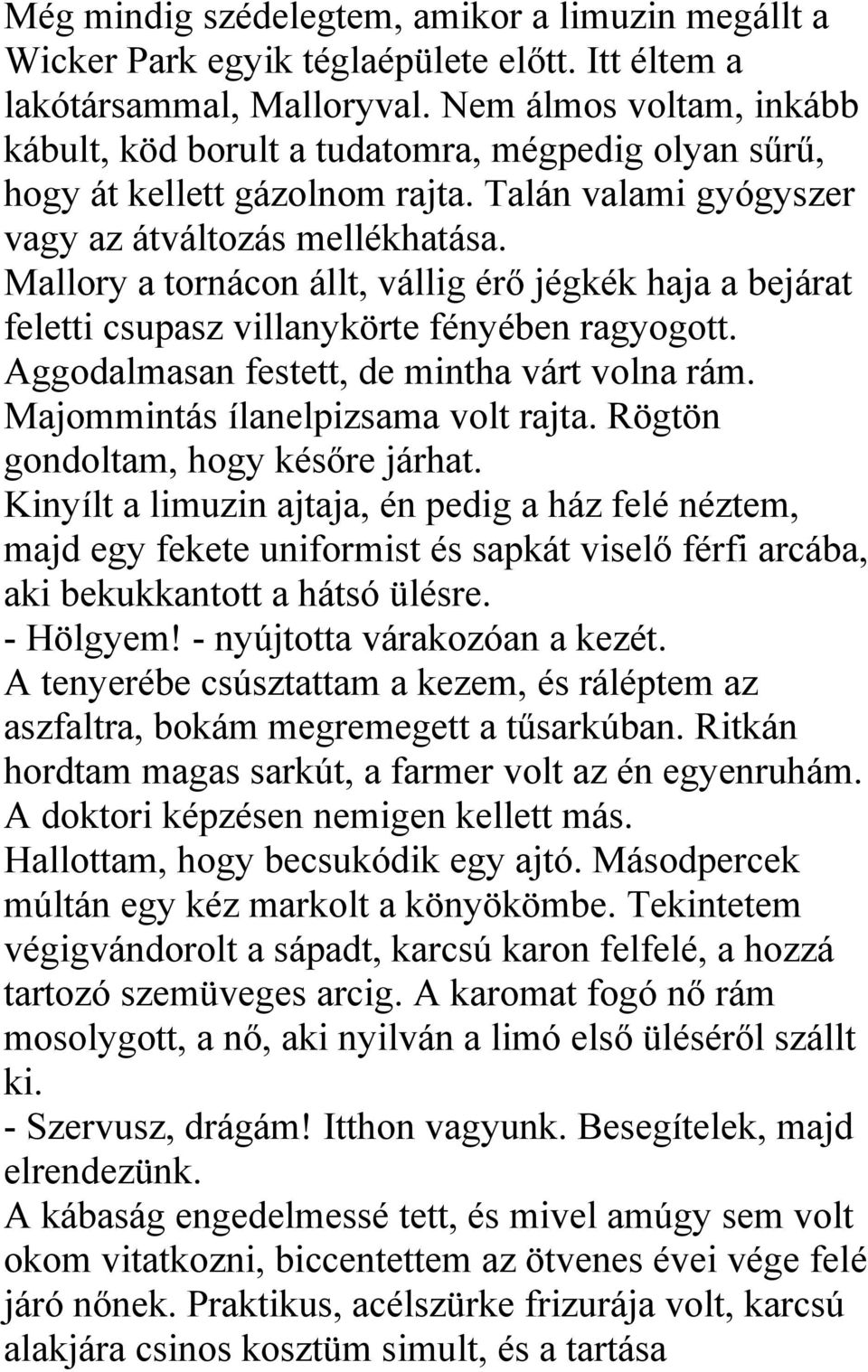 Mallory a tornácon állt, vállig érő jégkék haja a bejárat feletti csupasz villanykörte fényében ragyogott. Aggodalmasan festett, de mintha várt volna rám. Majommintás ílanelpizsama volt rajta.