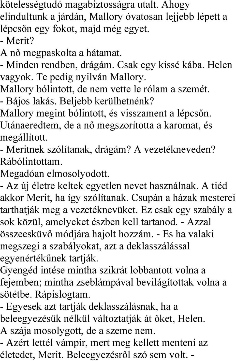 Utánaeredtem, de a nő megszorította a karomat, és megállított. - Meritnek szólítanak, drágám? A vezetékneveden? Rábólintottam. Megadóan elmosolyodott. - Az új életre keltek egyetlen nevet használnak.