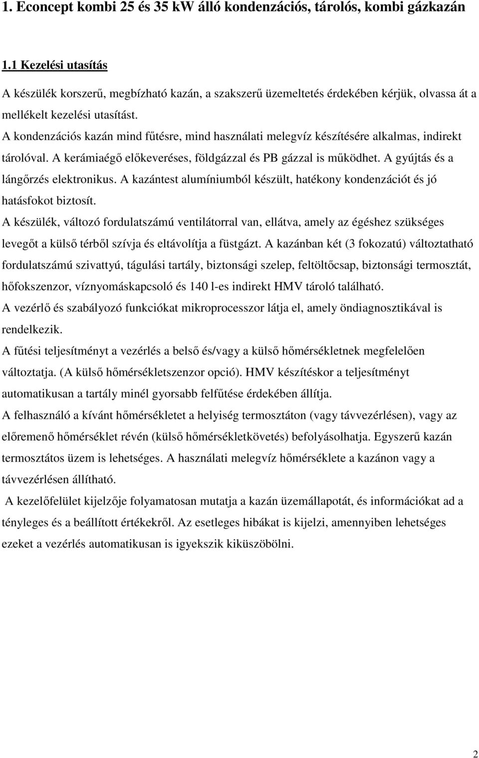 A kondenzációs kazán mind főtésre, mind használati melegvíz készítésére alkalmas, indirekt tárolóval. A kerámiaégı elıkeveréses, földgázzal és PB gázzal is mőködhet.