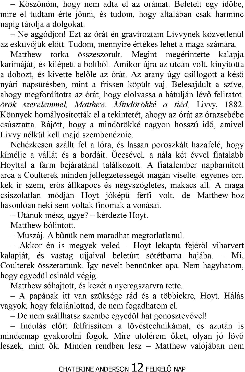 Megint megérintette kalapja karimáját, és kilépett a boltból. Amikor újra az utcán volt, kinyitotta a dobozt, és kivette belőle az órát.