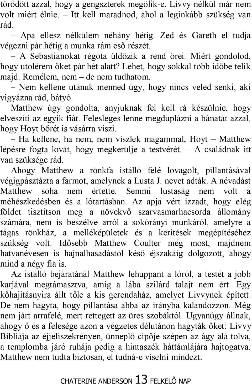 Remélem, nem de nem tudhatom. Nem kellene utánuk menned úgy, hogy nincs veled senki, aki vigyázna rád, bátyó. Matthew úgy gondolta, anyjuknak fel kell rá készülnie, hogy elveszíti az egyik fiát.