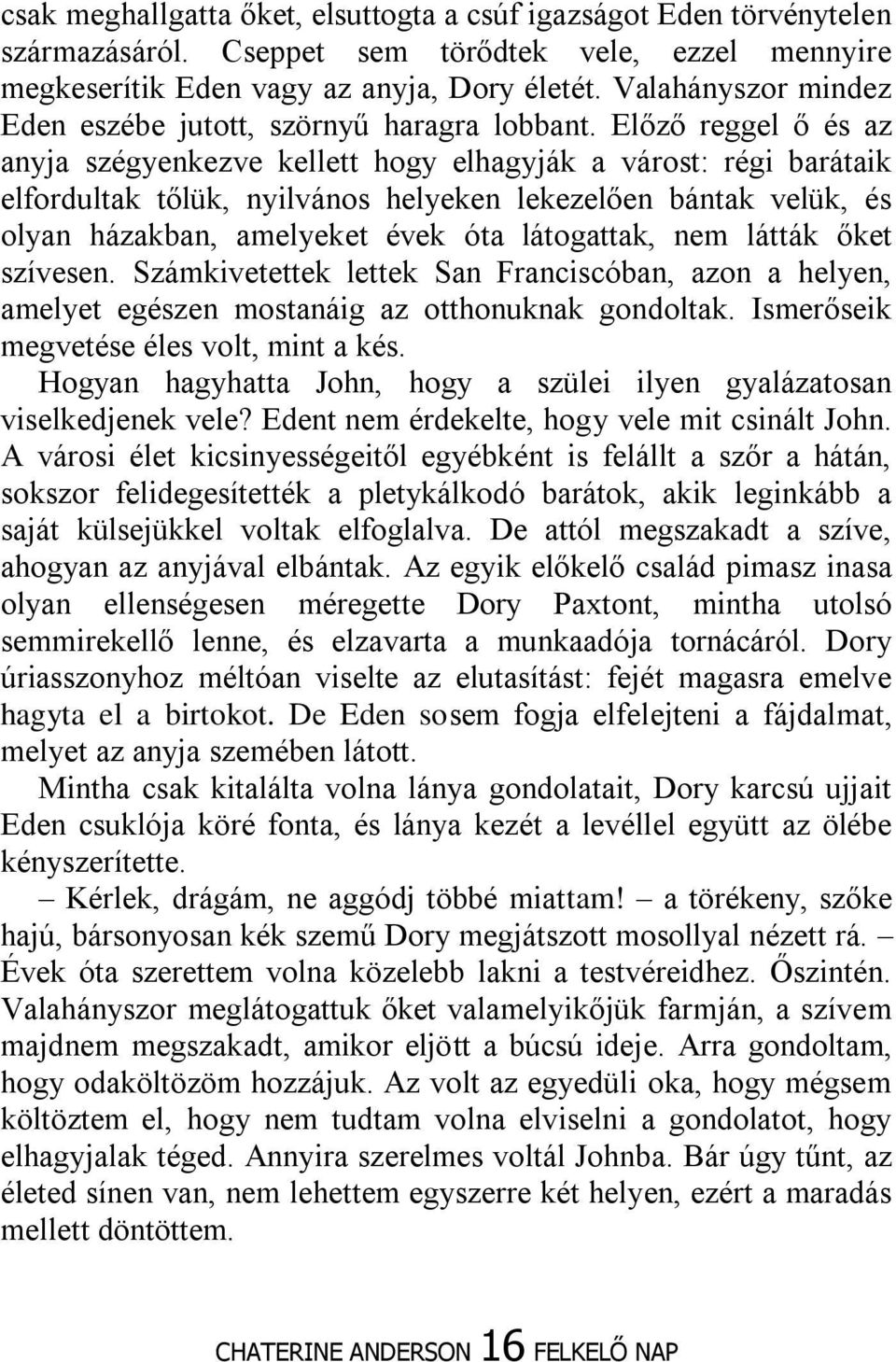 Előző reggel ő és az anyja szégyenkezve kellett hogy elhagyják a várost: régi barátaik elfordultak tőlük, nyilvános helyeken lekezelően bántak velük, és olyan házakban, amelyeket évek óta látogattak,