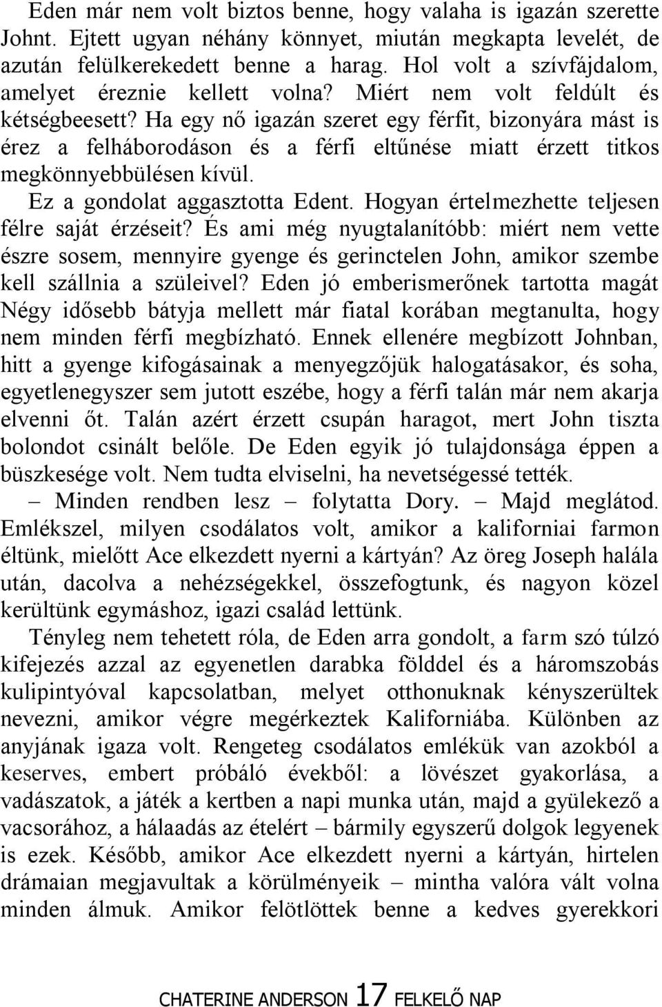 Ha egy nő igazán szeret egy férfit, bizonyára mást is érez a felháborodáson és a férfi eltűnése miatt érzett titkos megkönnyebbülésen kívül. Ez a gondolat aggasztotta Edent.