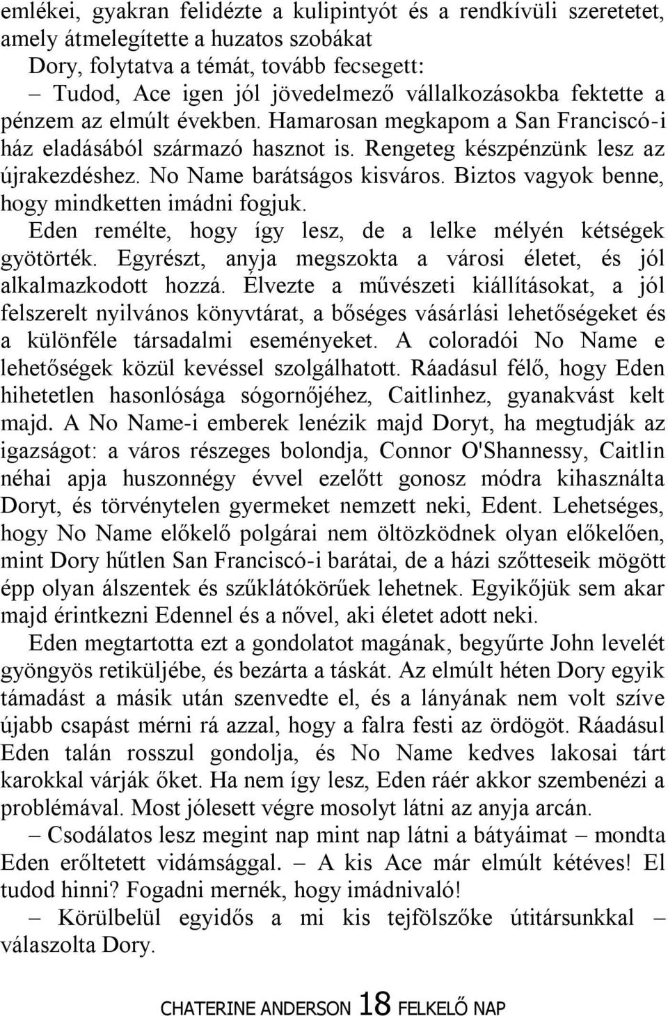 Biztos vagyok benne, hogy mindketten imádni fogjuk. Eden remélte, hogy így lesz, de a lelke mélyén kétségek gyötörték. Egyrészt, anyja megszokta a városi életet, és jól alkalmazkodott hozzá.