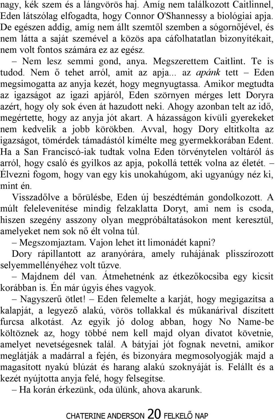 Megszerettem Caitlint. Te is tudod. Nem ő tehet arról, amit az apja... az apánk tett Eden megsimogatta az anyja kezét, hogy megnyugtassa.