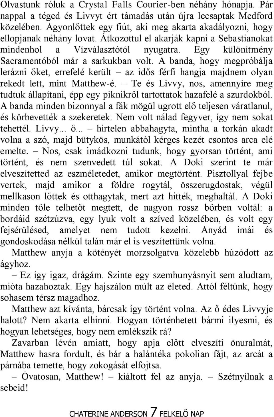 Egy különítmény Sacramentóból már a sarkukban volt. A banda, hogy megpróbálja lerázni őket, errefelé került az idős férfi hangja majdnem olyan rekedt lett, mint Matthew-é.