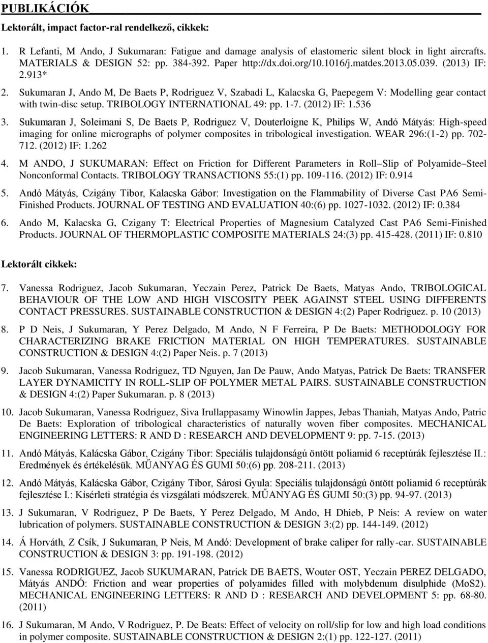 Sukumaran J, Ando M, De Baets P, Rodriguez V, Szabadi L, Kalacska G, Paepegem V: Modelling gear contact with twin-disc setup. TRIBOLOGY INTERNATIONAL 49: pp. 1-7. (2012) IF: 1.536 3.