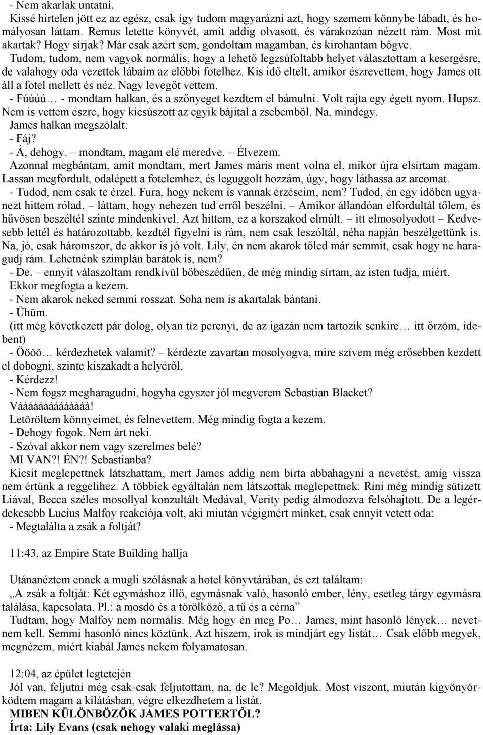 Tudom, tudom, nem vagyok normális, hogy a lehető legzsúfoltabb helyet választottam a kesergésre, de valahogy oda vezettek lábaim az előbbi fotelhez.