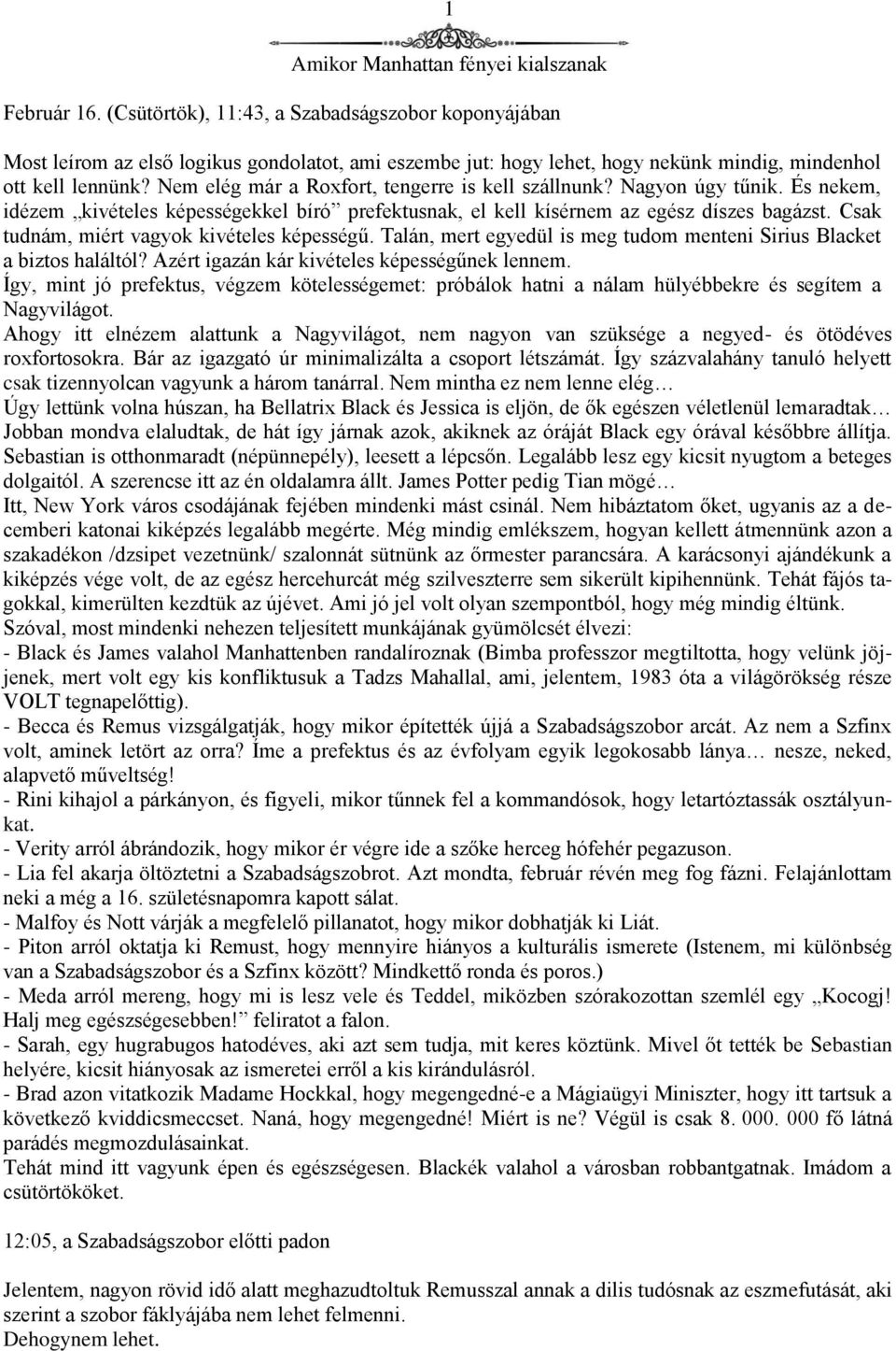 Nem elég már a Roxfort, tengerre is kell szállnunk? Nagyon úgy tűnik. És nekem, idézem kivételes képességekkel bíró prefektusnak, el kell kísérnem az egész díszes bagázst.