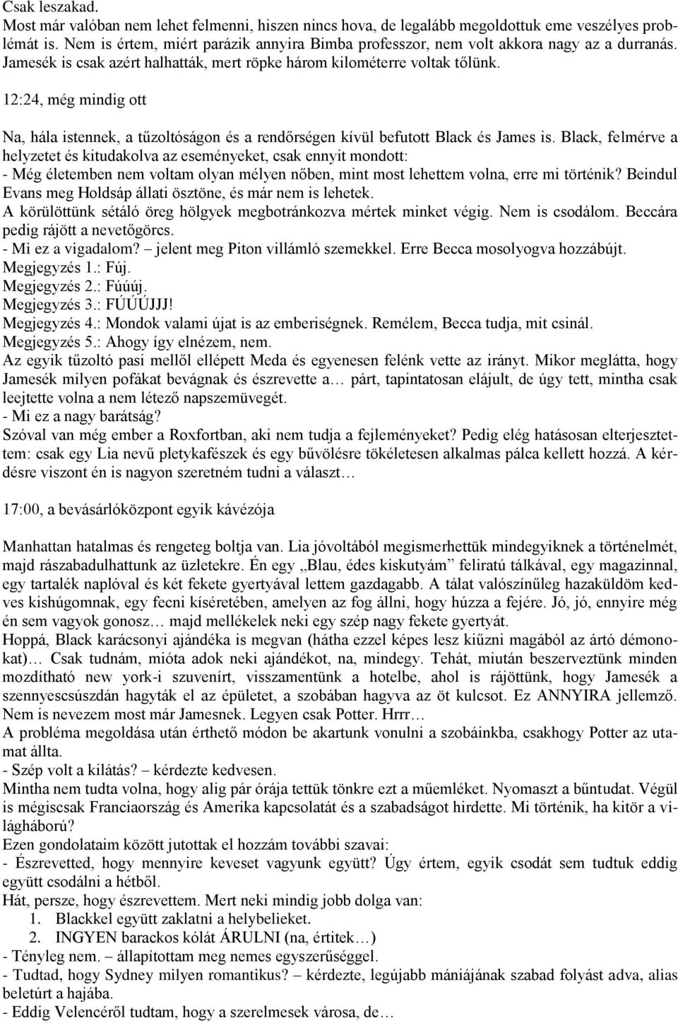 12:24, még mindig ott Na, hála istennek, a tűzoltóságon és a rendőrségen kívül befutott Black és James is.