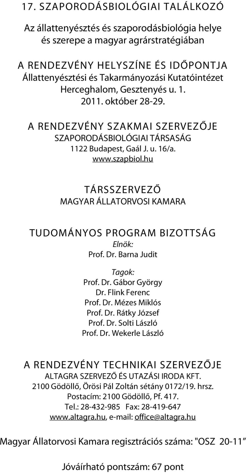 hu TÁRSSZERVEZŐ MAGYAR ÁLLATORVOSI KAMARA TUDOMÁNYOS PROGRAM BIZOTTSÁG Elnök: Prof. Dr. Barna Judit Tagok: Prof. Dr. Gábor György Dr. Flink Ferenc Prof. Dr. Mézes Miklós Prof. Dr. Rátky József Prof.