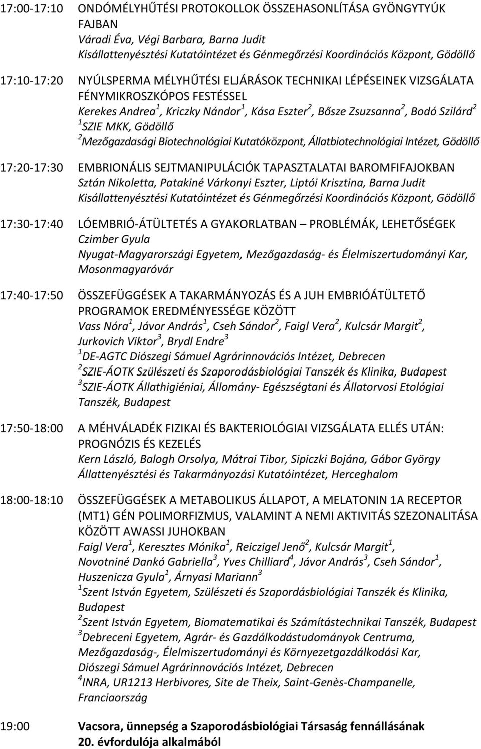 Gödöllő 2 Mezőgazdasági Biotechnológiai Kutatóközpont, Állatbiotechnológiai Intézet, Gödöllő 17:20-17:30 EMBRIONÁLIS SEJTMANIPULÁCIÓK TAPASZTALATAI BAROMFIFAJOKBAN Sztán Nikoletta, Patakiné Várkonyi