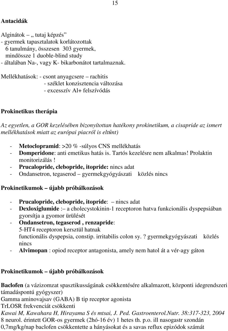 cisapride az ismert mellékhatások miatt az európai piacról is eltőnt) - Metoclopramid: >20 % -súlyos CNS mellékhatás - Domperidone: anti emetikus hatás is. Tartós kezelésre nem alkalmas!