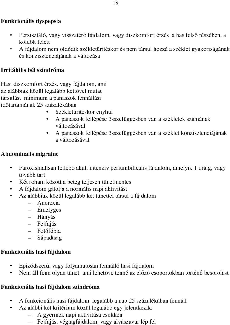 idıtartamának 25 százalékában Székletőrítéskor enyhül A panaszok fellépése összefüggésben van a székletek számának változásával A panaszok fellépése összefüggésben van a széklet konzisztenciájának a