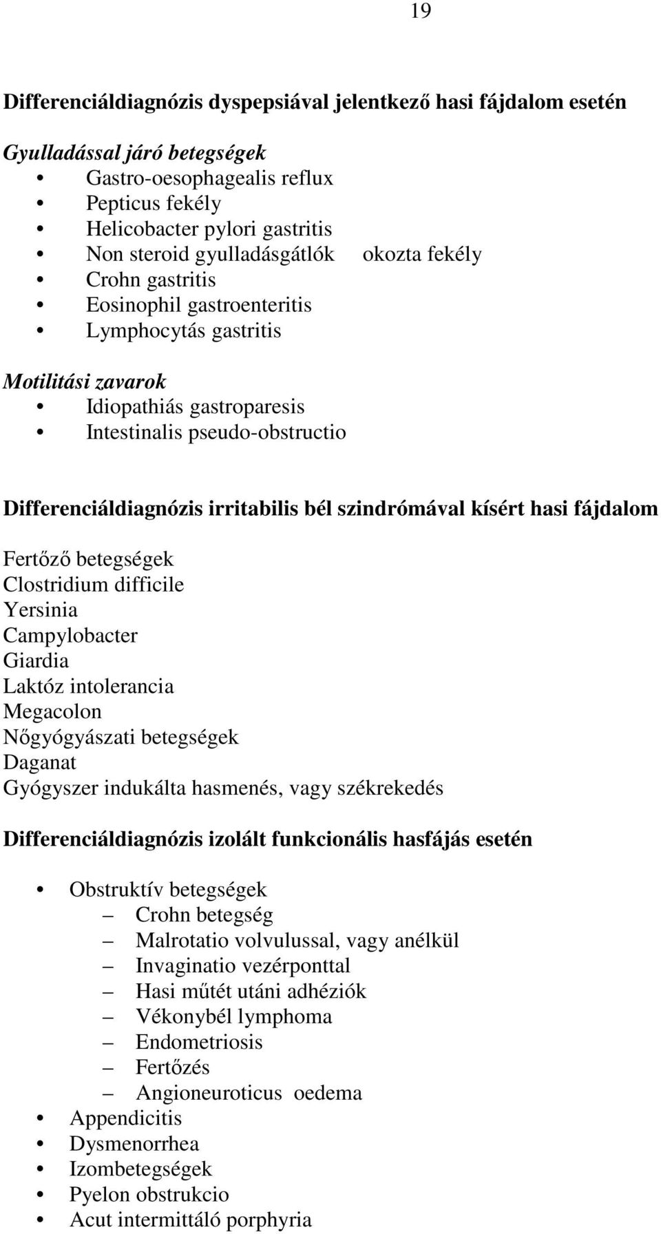 irritabilis bél szindrómával kísért hasi fájdalom Fertızı betegségek Clostridium difficile Yersinia Campylobacter Giardia Laktóz intolerancia Megacolon Nıgyógyászati betegségek Daganat Gyógyszer